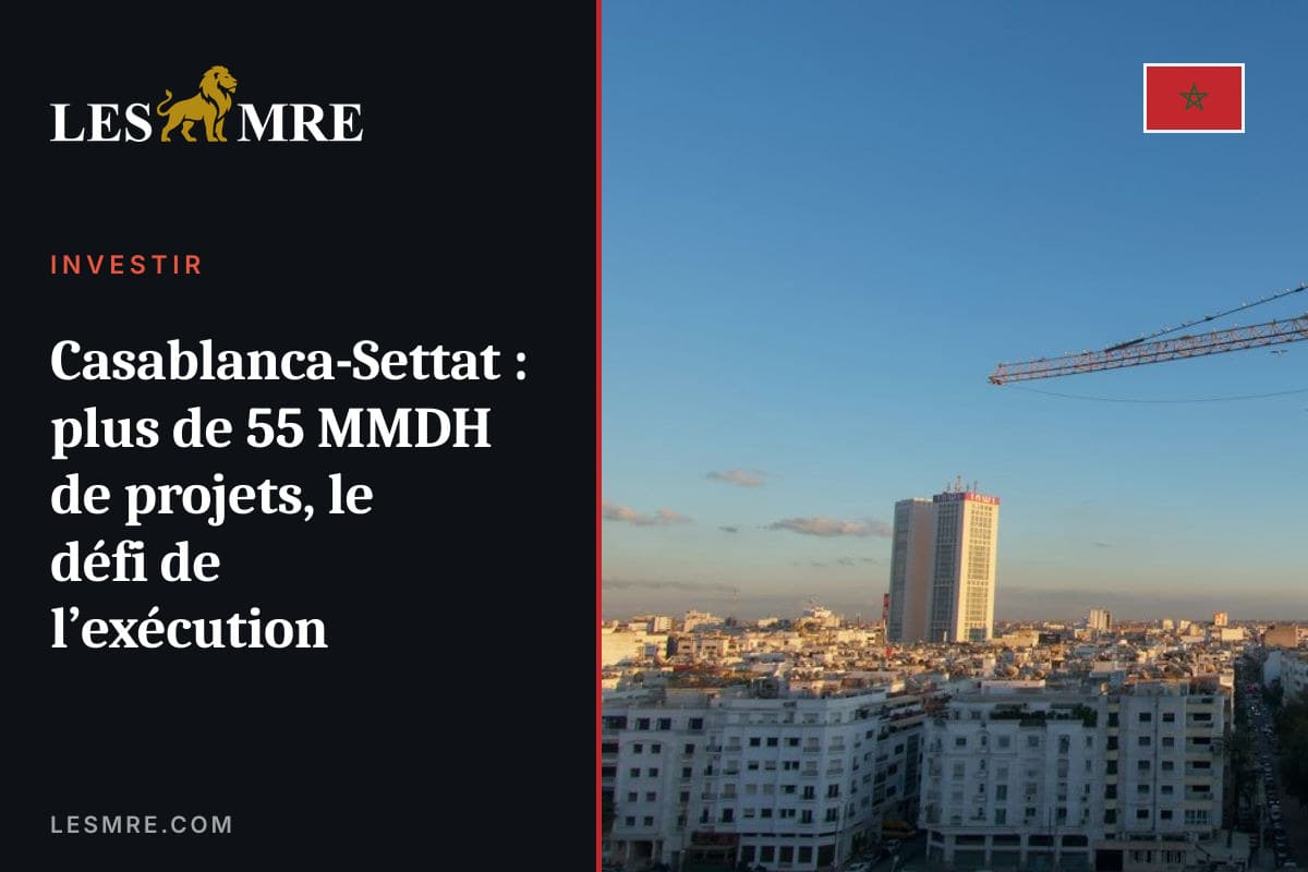 Casablanca-Settat : plus de 55 MMDH de projets, le défi de l’exécution