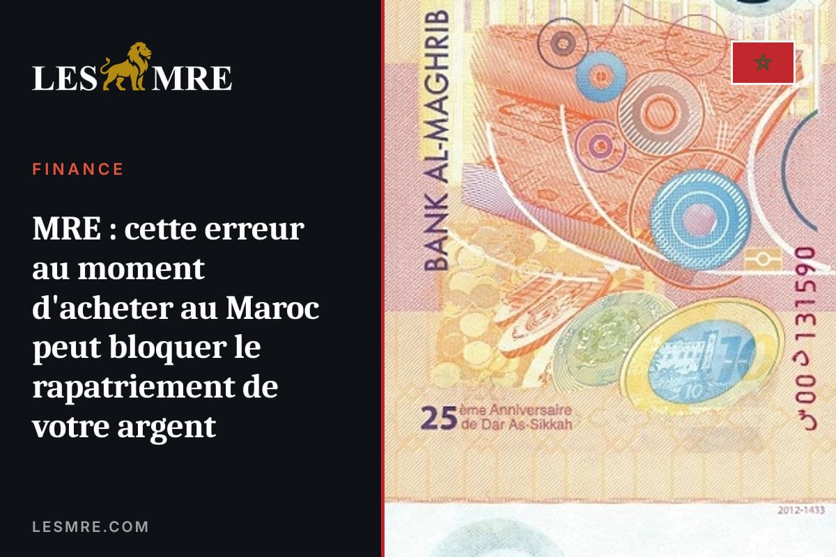 MRE : cette erreur au moment d'acheter au Maroc peut bloquer le rapatriement de votre argent
