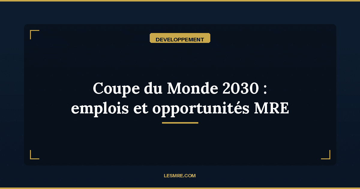 Coupe du Monde 2030 : les emplois et opportunités pour les MRE qualifiés