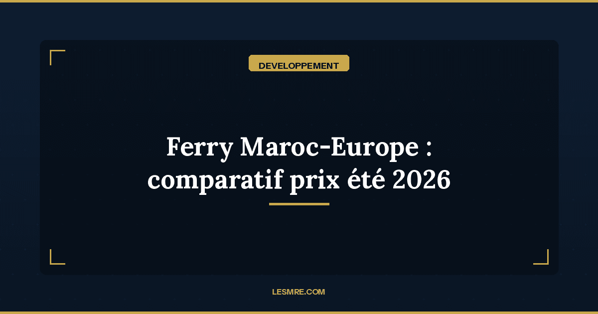 Ferry Maroc-Europe été 2026 : comparatif des compagnies, prix et meilleures liaisons